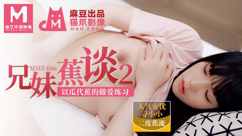 MMZ-006 尋小小 兄妹蕉談2 以瓜代蕉做愛練習 中文字幕 國產AV